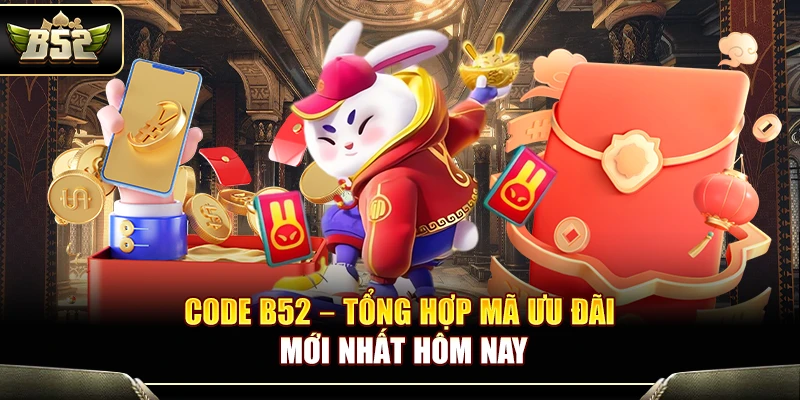 Code B52 – Tổng Hợp Mã Ưu Đãi Mới Nhất Hôm Nay Cho Newbie 1 Code B52 – Tổng Hợp Mã Ưu Đãi Mới Nhất Hôm Nay